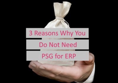 3 Reasons Why You Do Not Need PSG for ERP Solution